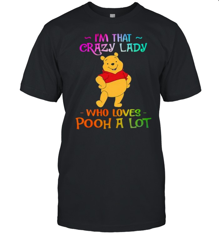 Im That Crazy Lady Who Loves Pooh A Lot  Classic Men's T-shirt