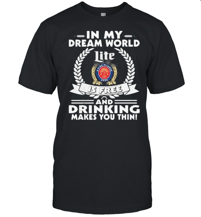 In My Dream World Miler Lite A Fine Pilsner Beer Is Free And Drinking Make You Thin  Classic Men's T-shirt