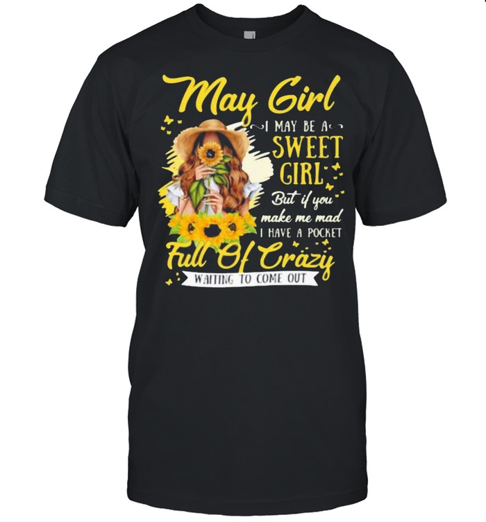 May Girl I May Be A Sweet Girl But If You Make Me Mad I Have A Pocket Full Of Crazy Waiting To Come Out Sunflower  Classic Men's T-shirt