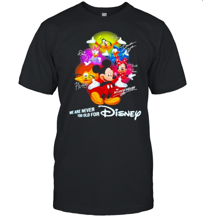 We Are Never Too Old For Disney Mickey And Friends Signature Shirt