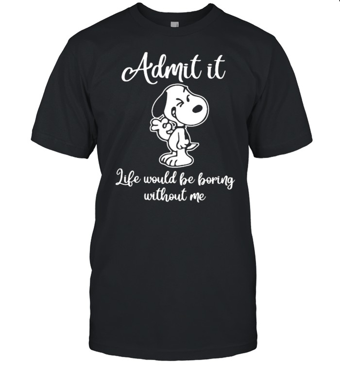 Admit It Like Would Be Boring Without Me Snoopy  Classic Men's T-shirt
