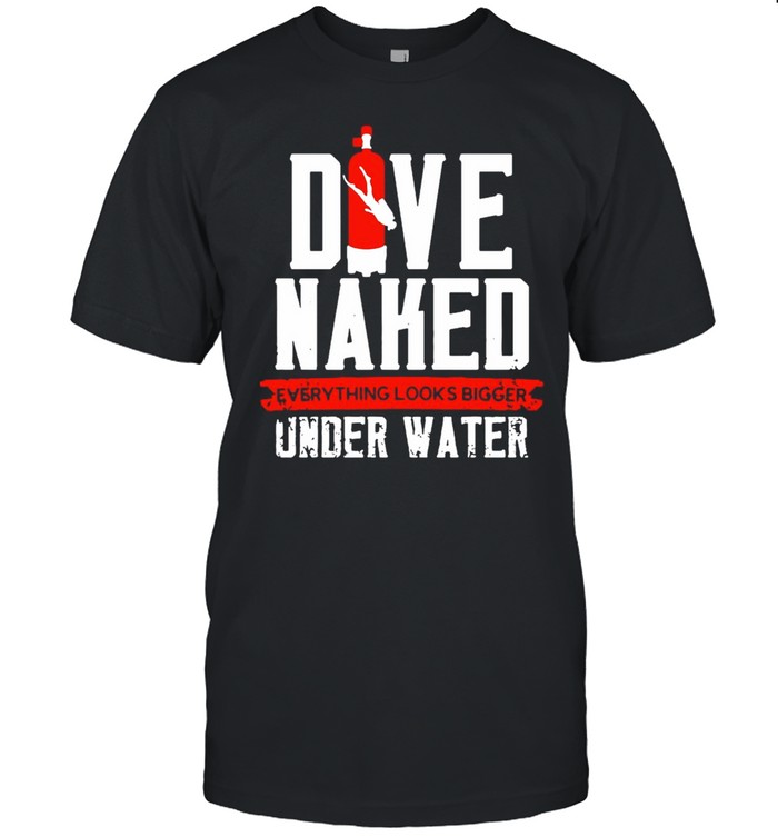 Dive Naked Everything Looks Bigger Underwater  Classic Men's T-shirt