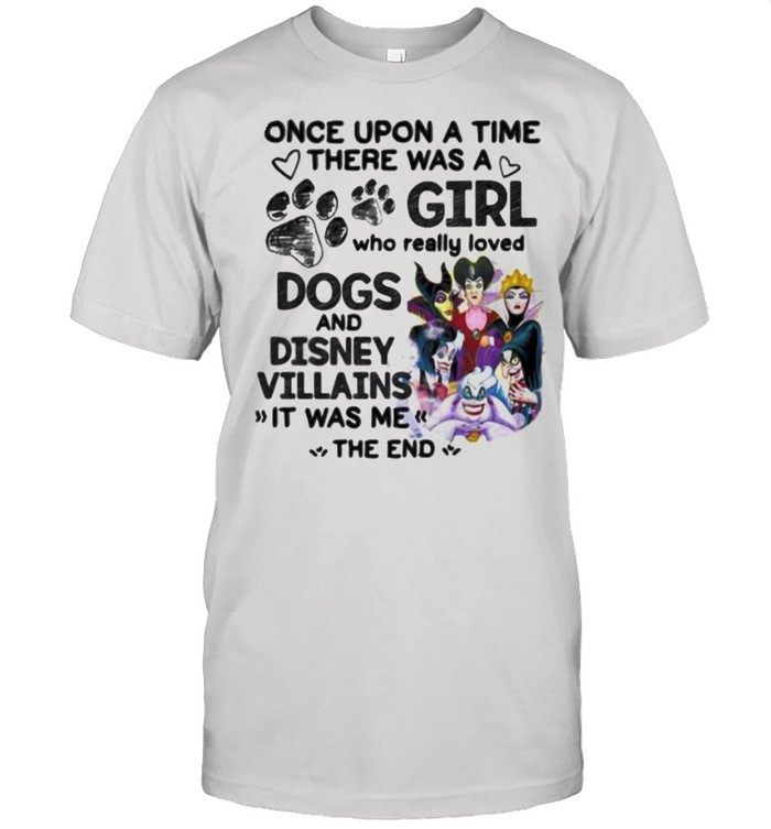 Once Upon A Time There Was A Girl Who Really Loved Dogs And Disney Villains It Was Me The End  Classic Men's T-shirt