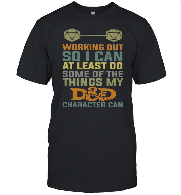 Working Out So I Can At Least Do Some Of The Things My D&D Character Can Shirt