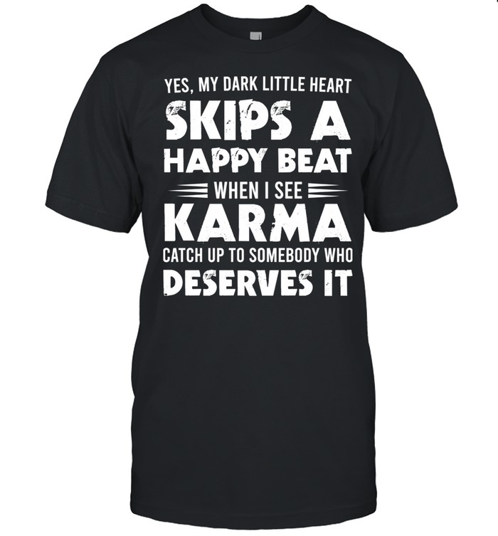 Yes My Dark Little Heart Skips A Happy Beat When I See Karma Deserves It shirt Classic Men's T-shirt