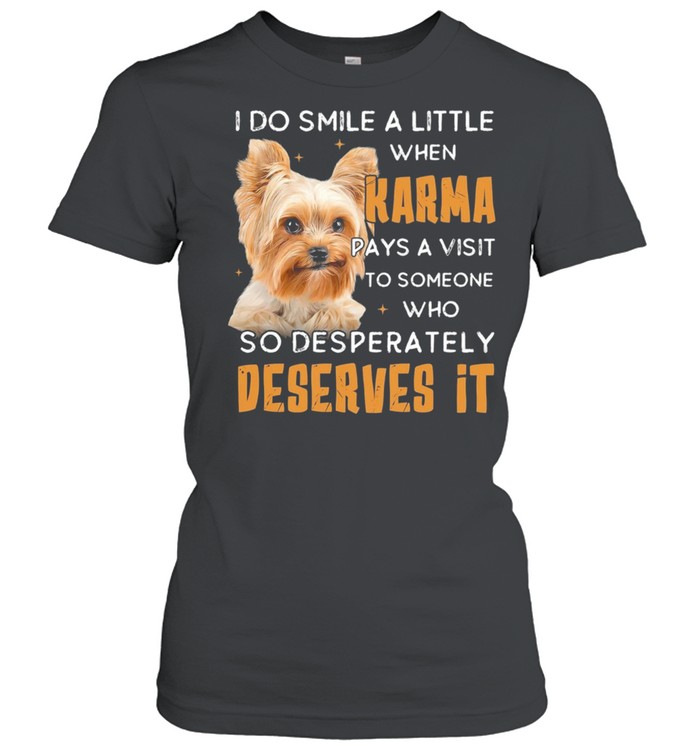 Yorkshire Terrier I Do Smile A Little When Karma Pays A Visit Deserves It shirt Classic Women's T-shirt
