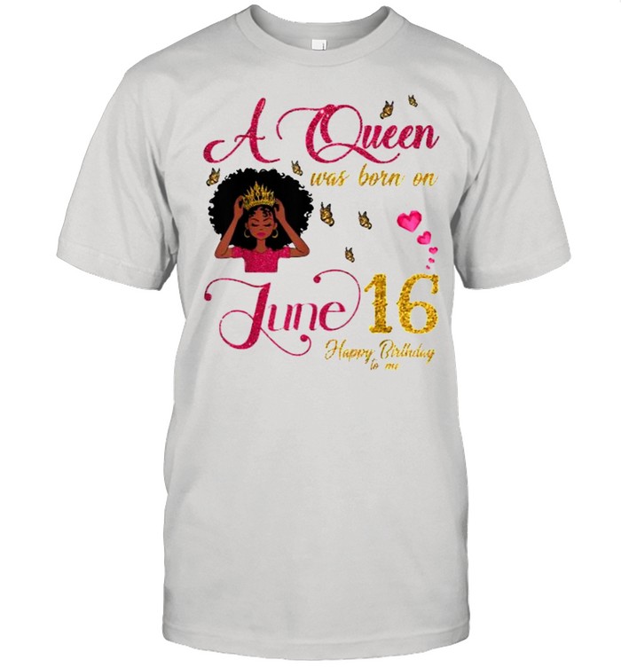 A Queen Was Born On June 16 Happy Birthday To Me Black Girl Shirt - Trend T Shirt Store Online