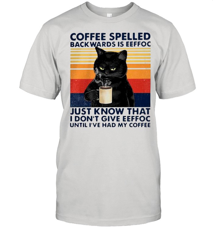 Coffee spelled backwards is eeffoc just know that I don’t give eeffoc vintage shirt
