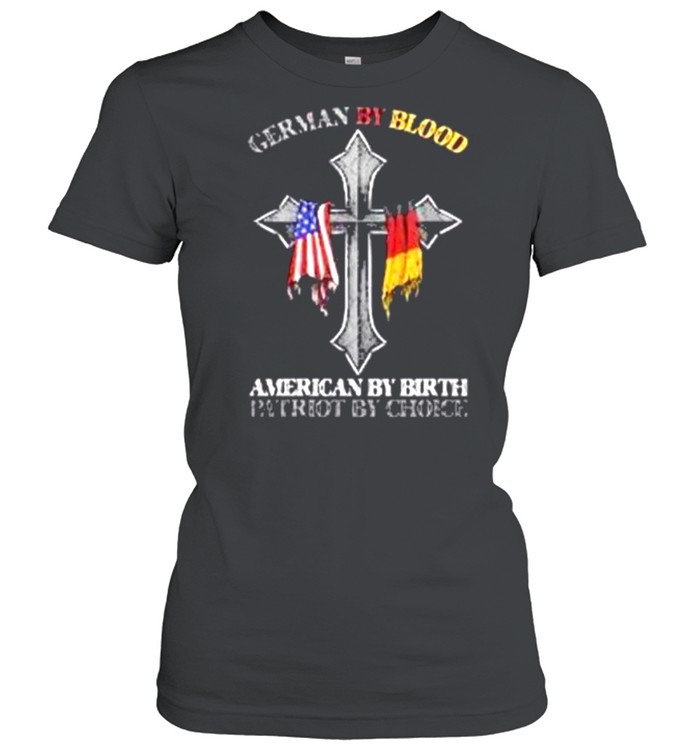 German By Blood American By Birth Patriot By Choice shirt Classic Women's T-shirt