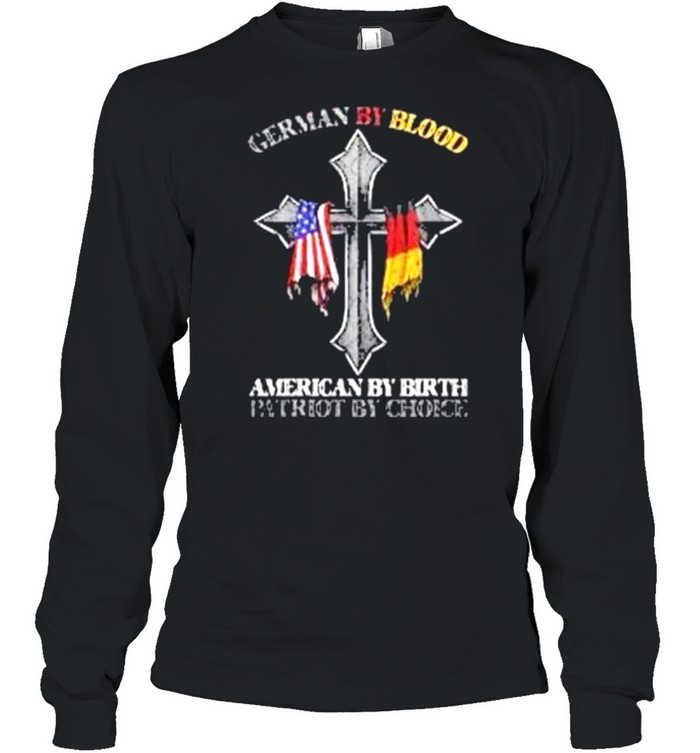 German By Blood American By Birth Patriot By Choice shirt Long Sleeved T-shirt