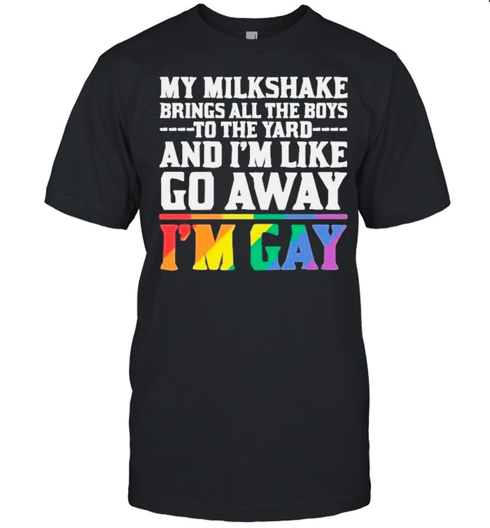 My Milkshake Brings All The Boys To The Yard And I’m Like Go Away I’m Gay shirt Classic Men's T-shirt