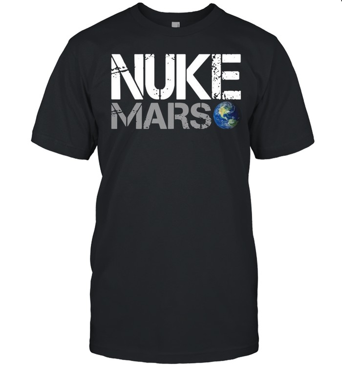 Nuke Mars Earth shirt