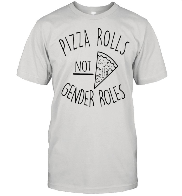 Pizza Rolls not gender roles shirt