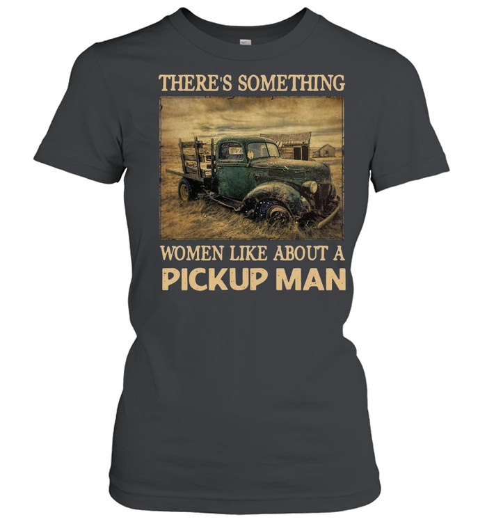 Truck There’s Something Women Like About A Pickup Man Vintage T-shirt Classic Women's T-shirt