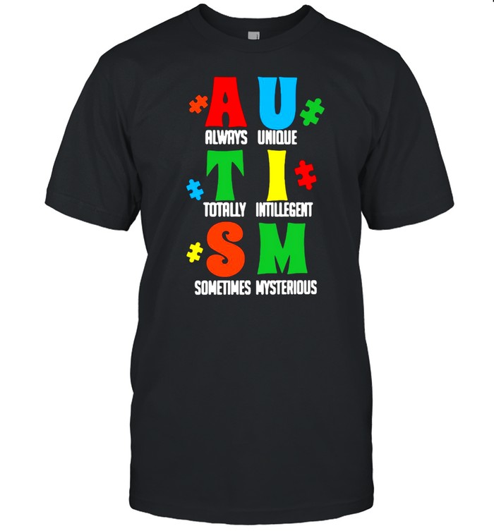 Always Unique Totally Intelligent Sometimes Mysterious Autism T-shirt