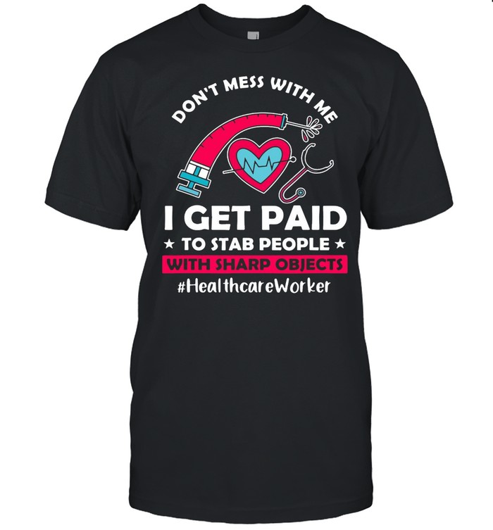 Don’t Mess With Me I Get Paid To Stab People With Sharp Objects Healthcare Worker T-shirt Classic Men's T-shirt