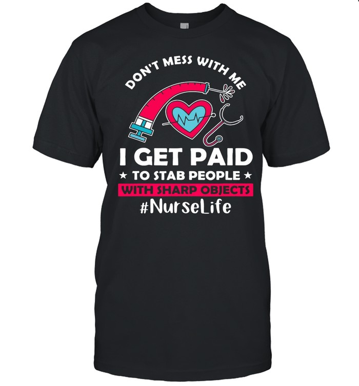 Don’t Mess With Me I Get Paid To Stab People With Sharp Objects Nurse Life T-shirt Classic Men's T-shirt
