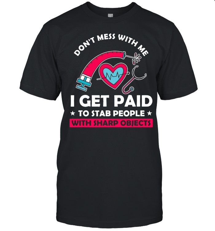 Don’t Mess With Me I Get Paid To Stab People With Sharp Objects T-shirt Classic Men's T-shirt