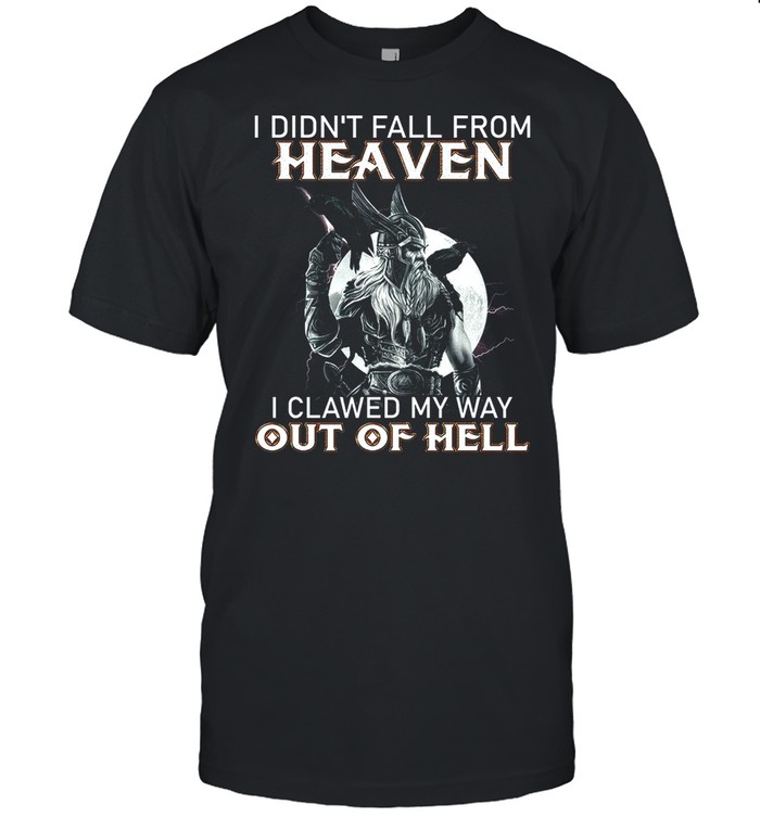 I Didnt Fall From Heaven I Clawed My Way Out Of Hell shirt