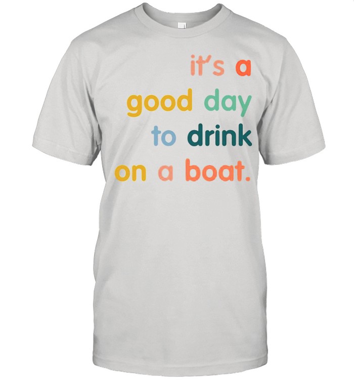 It’s A Good Day To Drink On A Boat shirt Classic Men's T-shirt