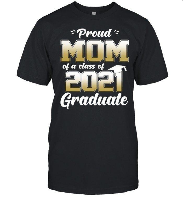 Proud mom of a class of 2021 graduate shirt