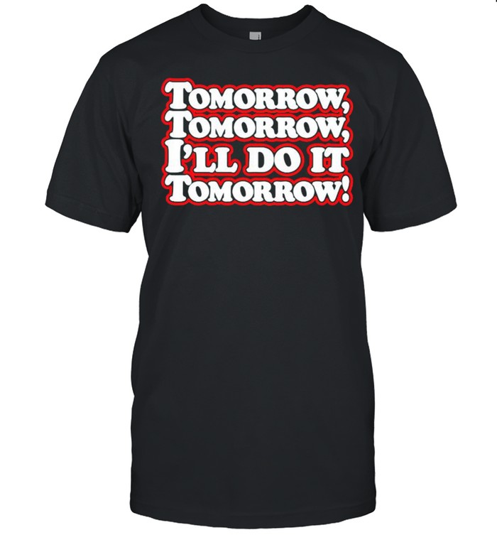 Tomorrow Tomorrow Ill do it tomorrow shirt