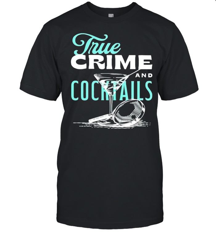 True crime and cocktails shirt