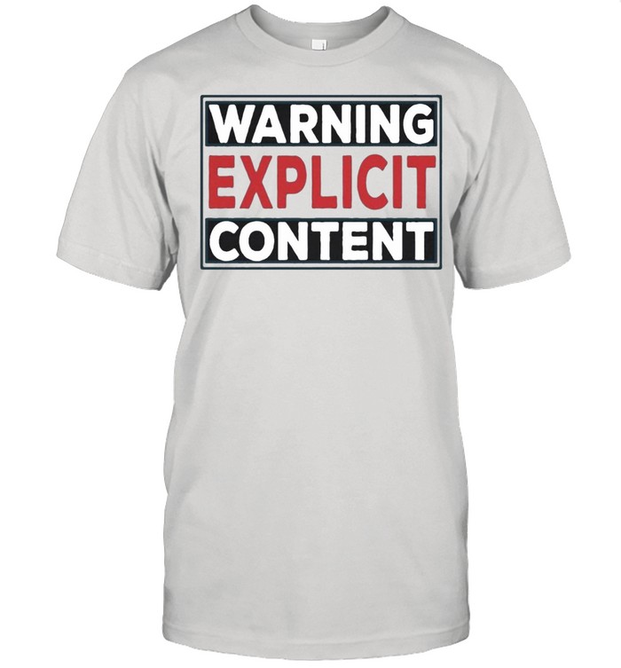 Warning Explicit Content shirt