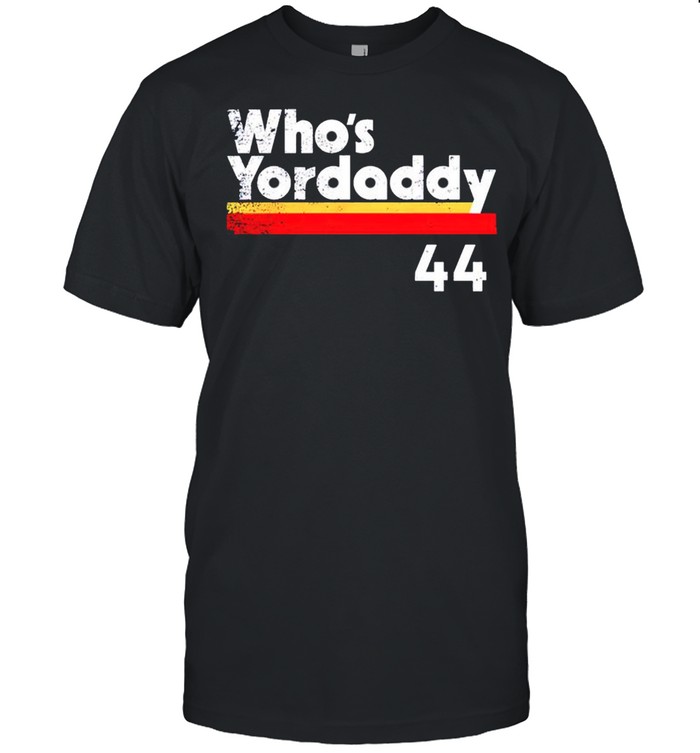 whos Yordaddy 44 shirt