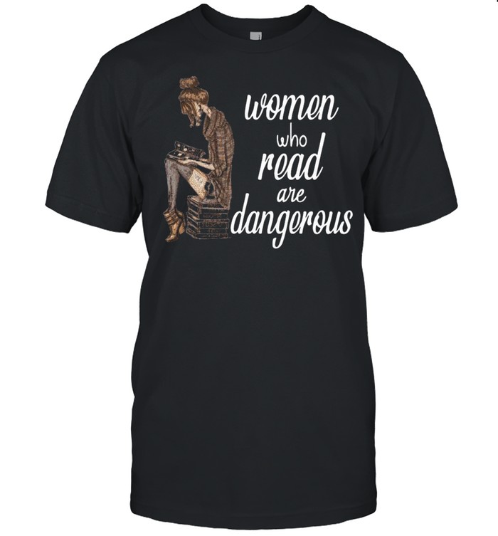 Women Who Read Are Dangerous T-shirt