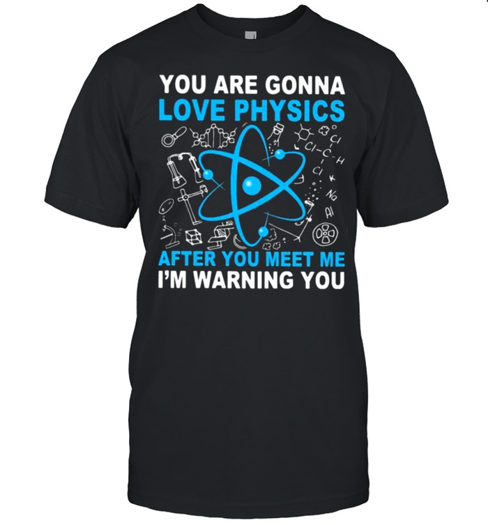 You are gonna love physics after you meet me im warning you shirt