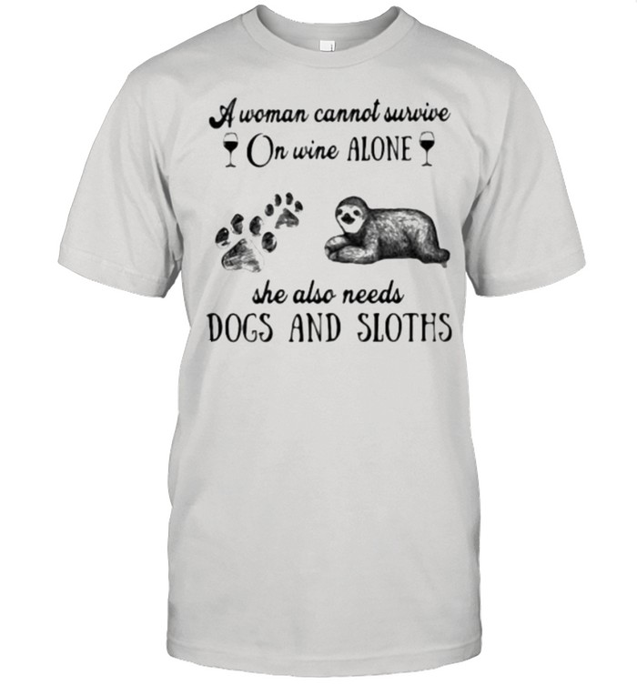 A Woman Cannot Survive On Wine Alone She Also Needs Dogs And Sloths Shirt