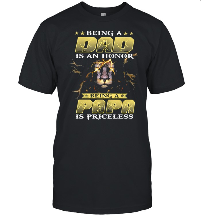 Being a Dad Is An Honor Being A Papa Is Priceless Lion Shirt