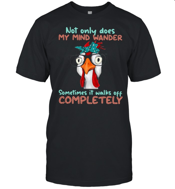 Chicken Not Only Does My Mind Wander Sometimes It Walks Of Completely  Classic Men's T-shirt