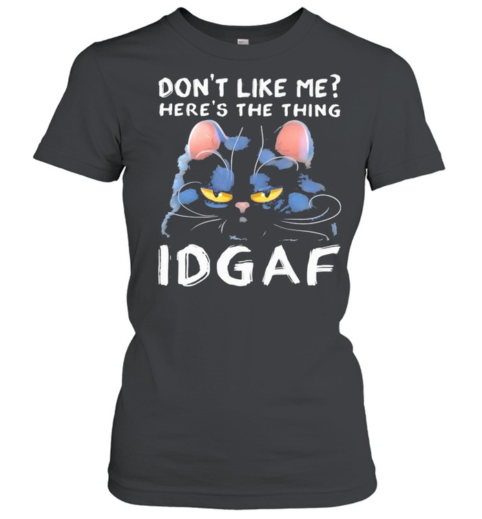 Don't Like Me Here's The Thing IDGAF Cat Classic Women's T-shirt