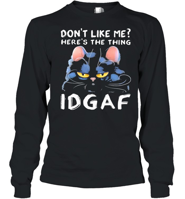 Don't Like Me Here's The Thing IDGAF Cat Long Sleeved T-shirt