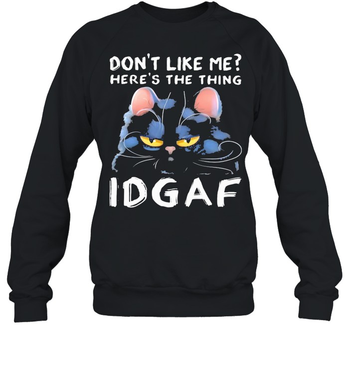 Don't Like Me Here's The Thing IDGAF Cat Unisex Sweatshirt