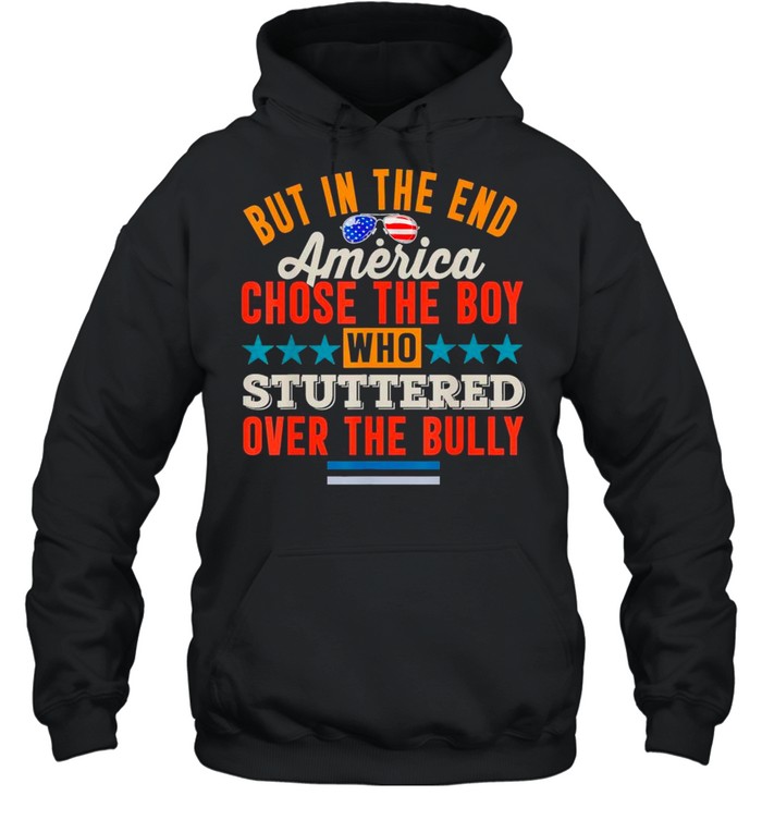 Glasses American Flag But In The End America Chose The Boy Who Stuttered Over The Bully shirt Unisex Hoodie