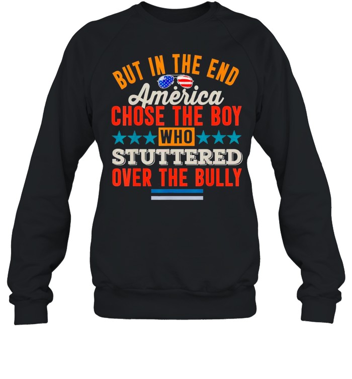 Glasses American Flag But In The End America Chose The Boy Who Stuttered Over The Bully shirt Unisex Sweatshirt