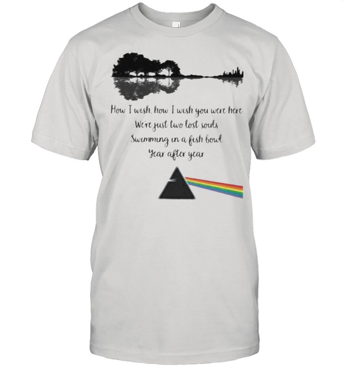 How I Wish How I Wish You Were Here Just Two Lost Souls Swimming In A Fishbowl Year After Year Pink Floyd  Classic Men's T-shirt
