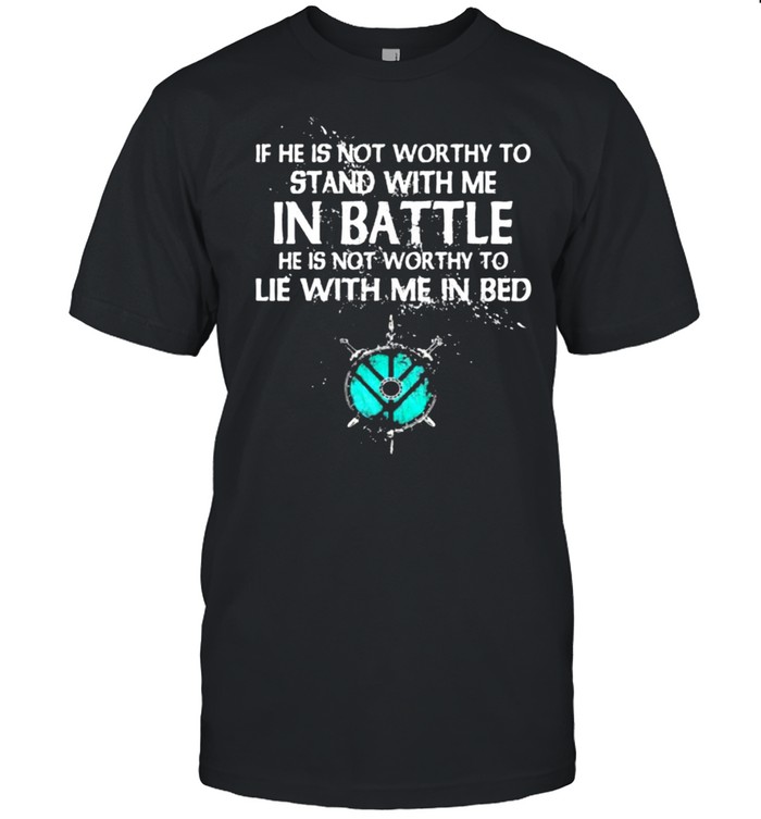 If He Is Not Worthy To Stand With Me In Battle  Classic Men's T-shirt