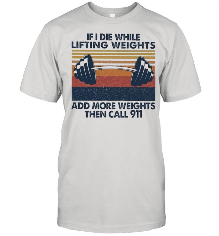 If I Die While Lifting Weights Add More Weights Then Call 91 Vintage shirt Classic Men's T-shirt