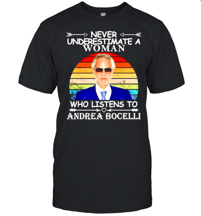Never underestimate a woman who listens to Andrea Bocelli shirt