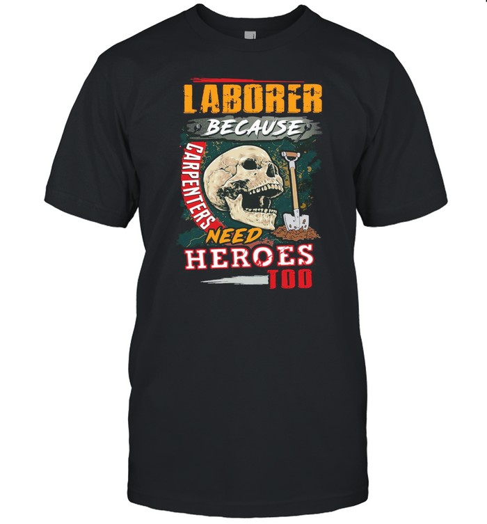 Skull Laborer Because Carpenters Need Heroes Too T-shirt Classic Men's T-shirt