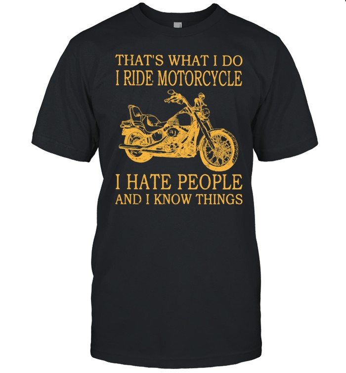 That's What I Do I Ride Motorcycle I Hate PEople And I Know Things Shirt
