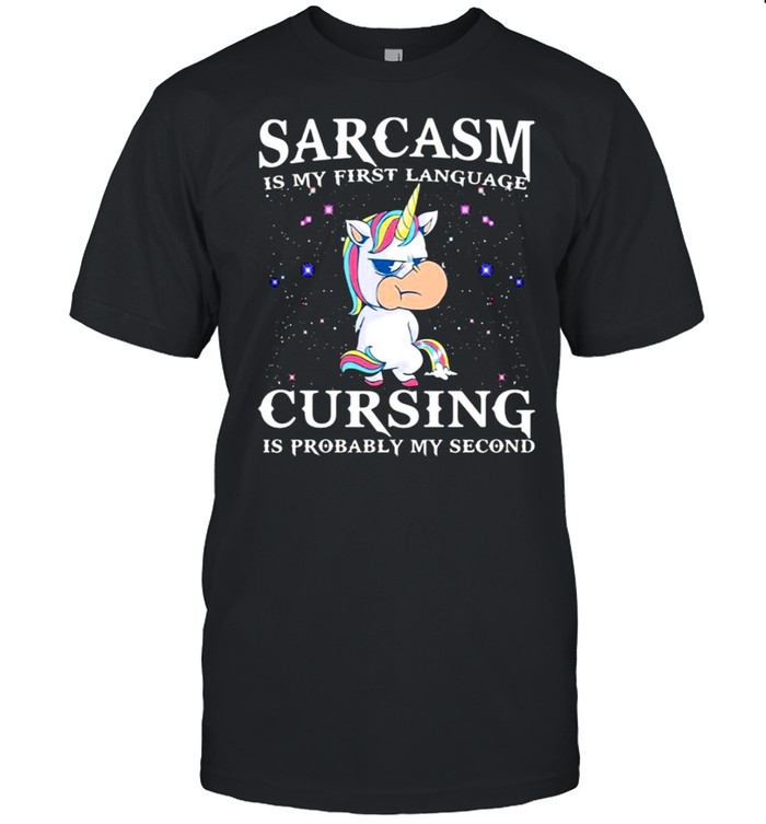 Unicorn sarcasm is my first language cursing is probably my second shirt