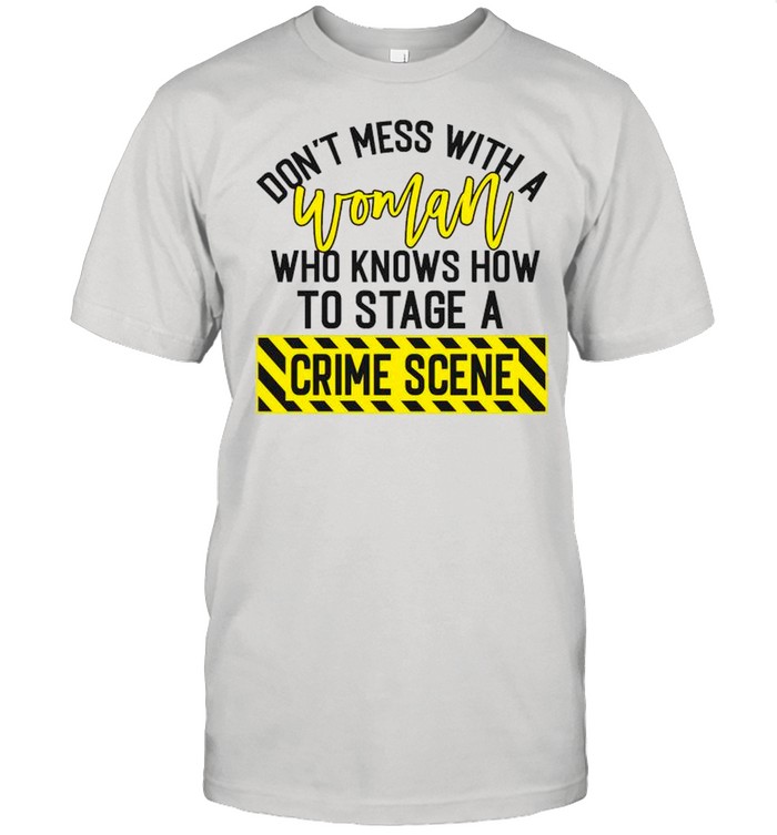 Don’t Mess With A Woman Who Knows How To Stage A Crime Scene shirt Classic Men's T-shirt