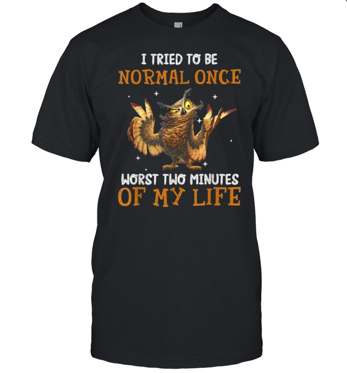 I Tried To Be Normal Once Worst Two Minutes Of My Life Owl T- Classic Men's T-shirt