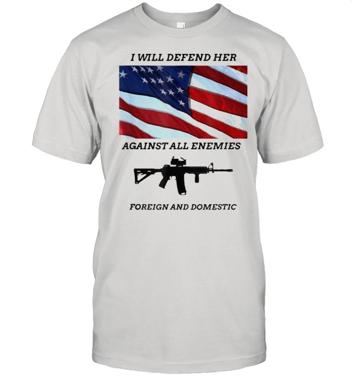 I will defend her against all enemies foreign and domestic gun american flag T-Shirt