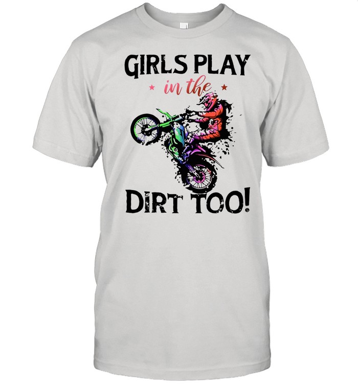Motocross Girls Play In The Dirt Too T-shirt
